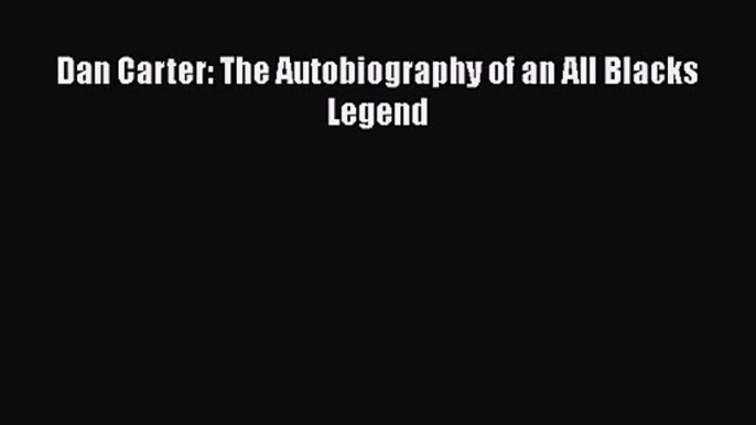 PDF Download Dan Carter: The Autobiography of an All Blacks Legend PDF Online