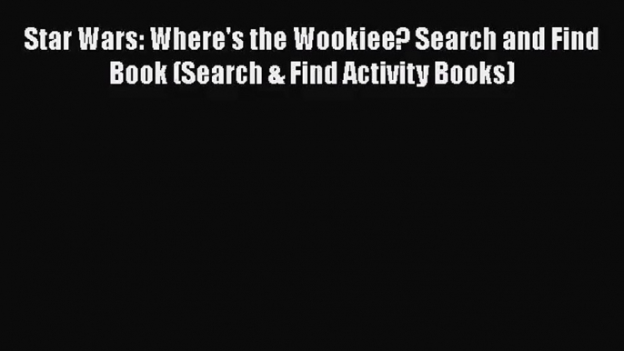 PDF Download Star Wars: Where's the Wookiee? Search and Find Book (Search & Find Activity Books)