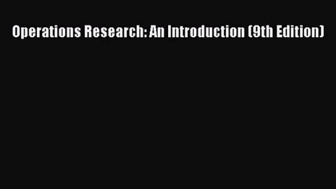 [PDF Download] Operations Research: An Introduction (9th Edition) [Download] Online