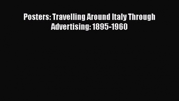 Posters: Travelling Around Italy Through Advertising: 1895-1960 [PDF Download] Posters: Travelling