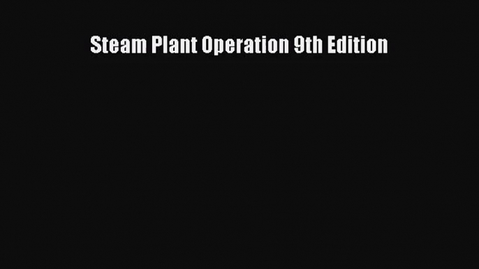 [PDF Download] Steam Plant Operation 9th Edition [Download] Online