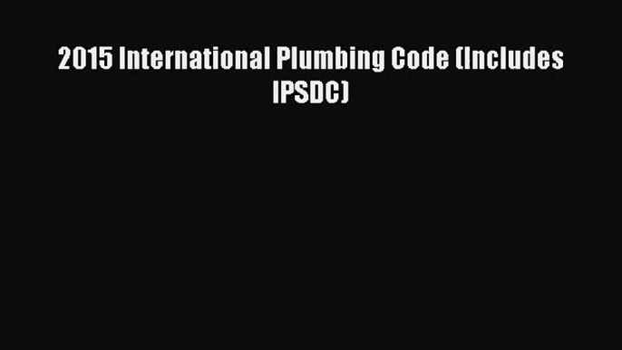 [PDF Download] 2015 International Plumbing Code (Includes IPSDC) [PDF] Full Ebook