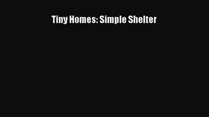 [PDF Download] Tiny Homes: Simple Shelter [Read] Full Ebook