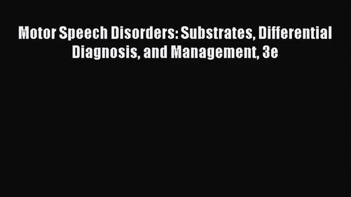 Motor Speech Disorders: Substrates Differential Diagnosis and Management 3e [Read] Full Ebook