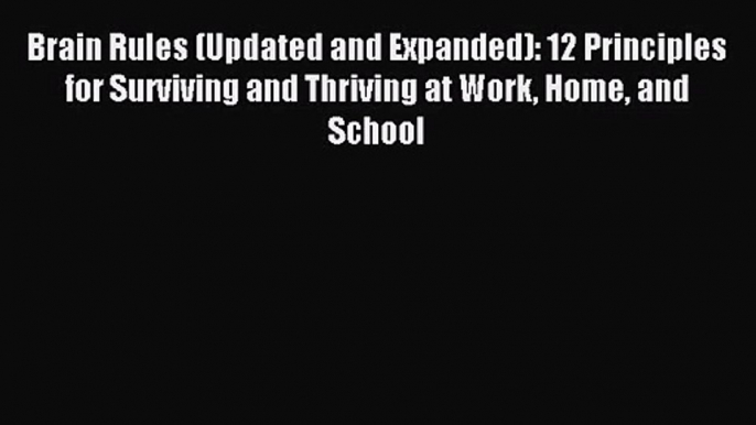 Brain Rules (Updated and Expanded): 12 Principles for Surviving and Thriving at Work Home and