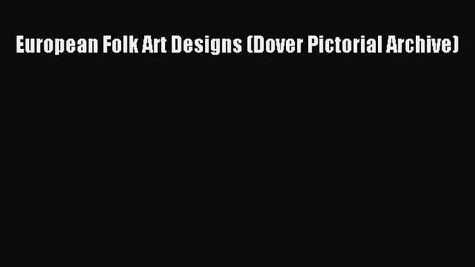 PDF Download European Folk Art Designs (Dover Pictorial Archive) Download Online