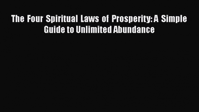 The Four Spiritual Laws of Prosperity: A Simple Guide to Unlimited Abundance [PDF] Full Ebook