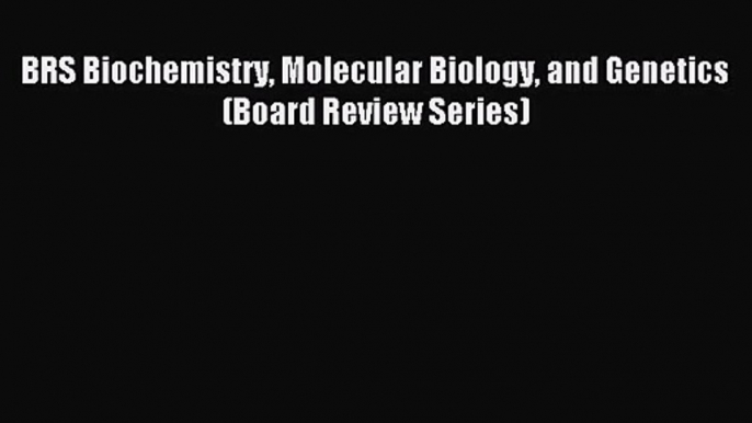 BRS Biochemistry Molecular Biology and Genetics (Board Review Series) [Read] Full Ebook