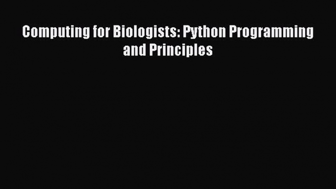 PDF Download Computing for Biologists: Python Programming and Principles PDF Full Ebook