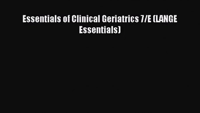 Essentials of Clinical Geriatrics 7/E (LANGE Essentials) [PDF Download] Full Ebook