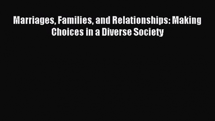 [PDF Download] Marriages Families and Relationships: Making Choices in a Diverse Society [Download]