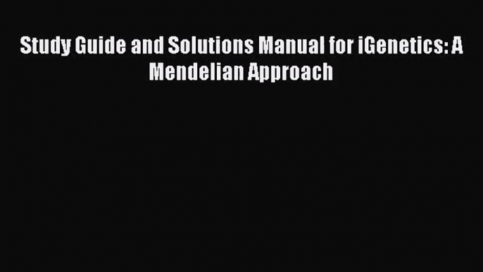 PDF Download Study Guide and Solutions Manual for iGenetics: A Mendelian Approach Download