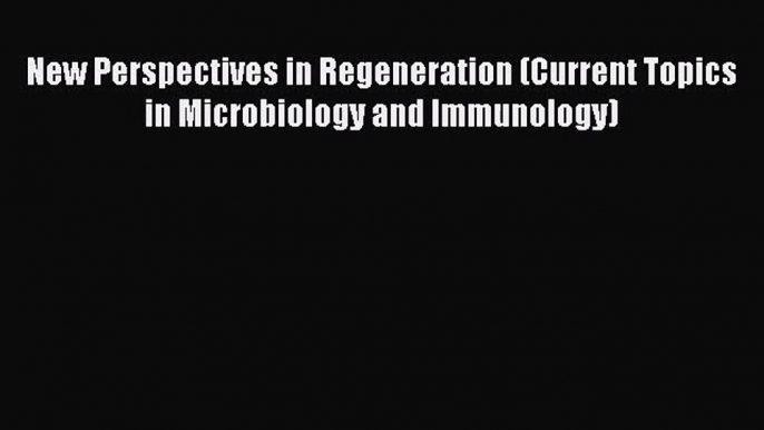 PDF Download New Perspectives in Regeneration (Current Topics in Microbiology and Immunology)