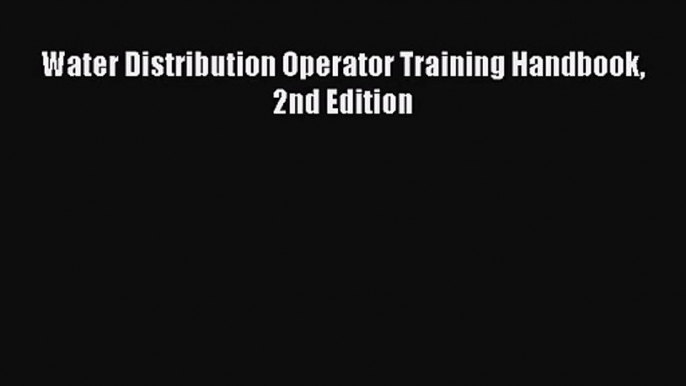 PDF Download Water Distribution Operator Training Handbook 2nd Edition Read Full Ebook