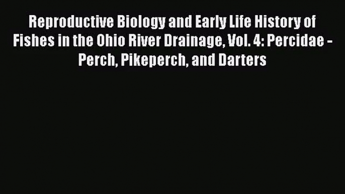 PDF Download Reproductive Biology and Early Life History of Fishes in the Ohio River Drainage