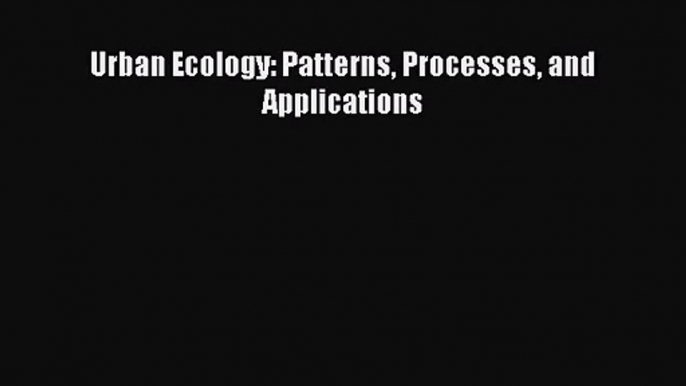 PDF Download Urban Ecology: Patterns Processes and Applications Read Online