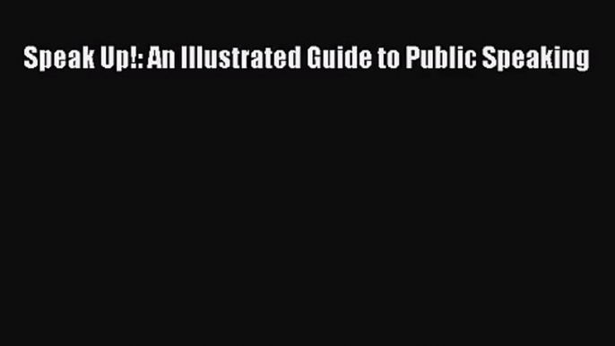 [PDF Download] Speak Up!: An Illustrated Guide to Public Speaking [PDF] Full Ebook