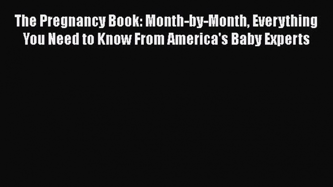 PDF The Pregnancy Book: Month-by-Month Everything You Need to Know From America's Baby Experts