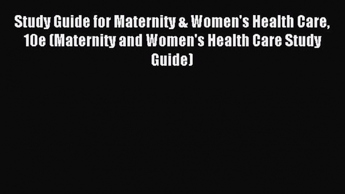 Read Study Guide for Maternity & Women's Health Care 10e (Maternity and Women's Health Care