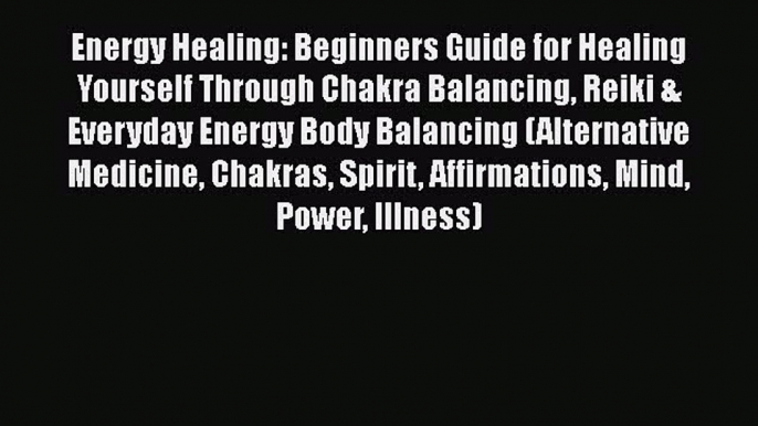 Download Energy Healing: Beginners Guide for Healing Yourself Through Chakra Balancing Reiki