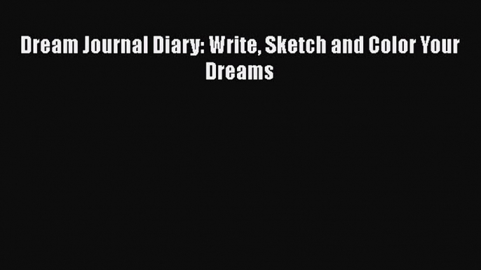 Read Dream Journal Diary: Write Sketch and Color Your Dreams Ebook Free