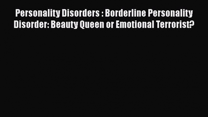 Download Personality Disorders : Borderline Personality Disorder: Beauty Queen or Emotional