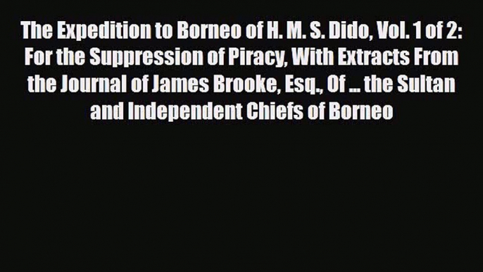 Download The Expedition to Borneo of H. M. S. Dido Vol. 1 of 2: For the Suppression of Piracy