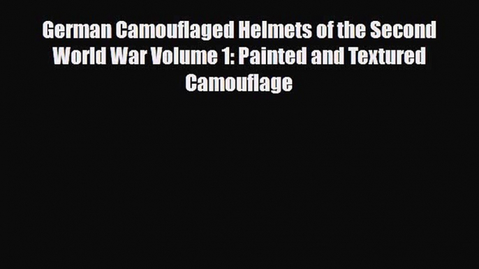 Download German Camouflaged Helmets of the Second World War Volume 1: Painted and Textured