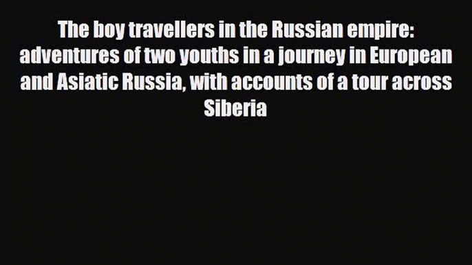 Download The BOY TRAVELLERS In The RUSSIAN EMPIRE. Adventures of Two Youths in a Journey in