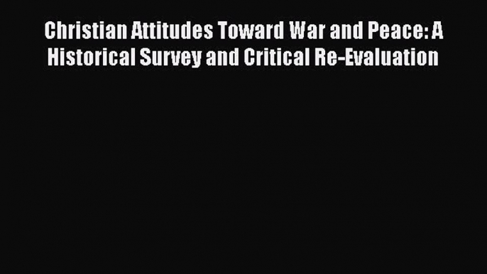 [PDF] Christian Attitudes Toward War and Peace: A Historical Survey and Critical Re-Evaluation