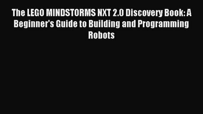 Read The LEGO MINDSTORMS NXT 2.0 Discovery Book: A Beginner's Guide to Building and Programming