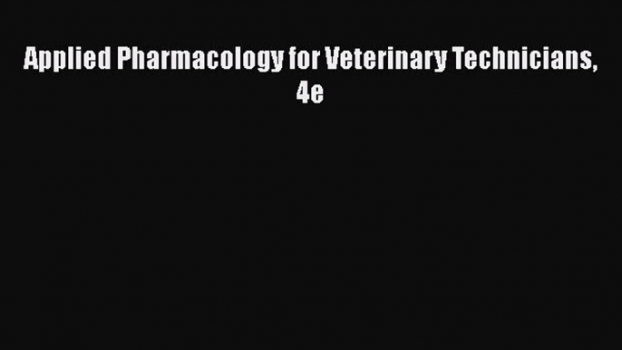 Read Applied Pharmacology for Veterinary Technicians 4e PDF Online