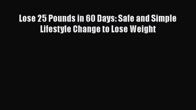 PDF Lose 25 Pounds in 60 Days: Safe and Simple Lifestyle Change to Lose Weight  EBook