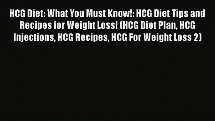 PDF HCG Diet: What You Must Know!: HCG Diet Tips and Recipes for Weight Loss! (HCG Diet Plan