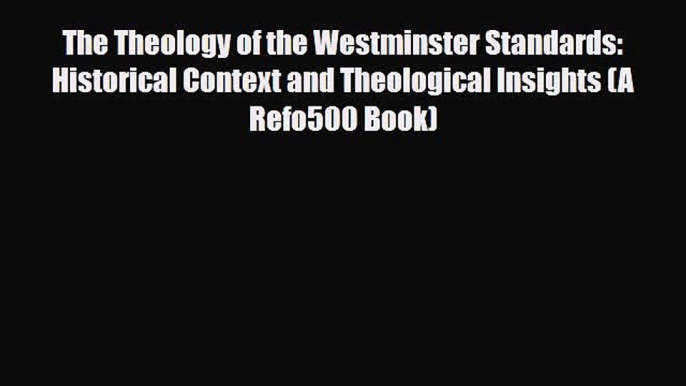 PDF The Theology of the Westminster Standards: Historical Context and Theological Insights