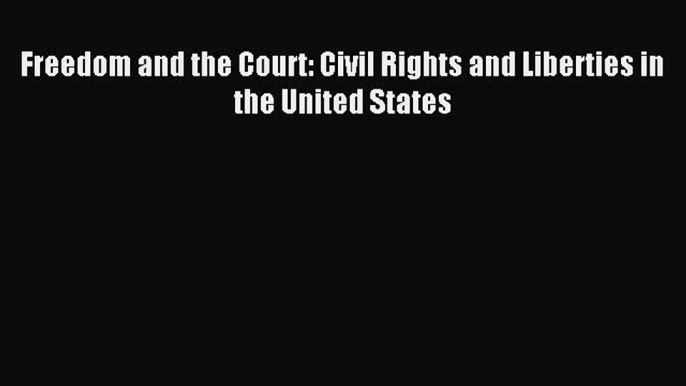 Read Freedom and the Court: Civil Rights and Liberties in the United States Ebook Free