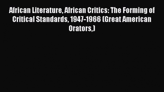 Read African Literature African Critics: The Forming of Critical Standards 1947-1966 (Great