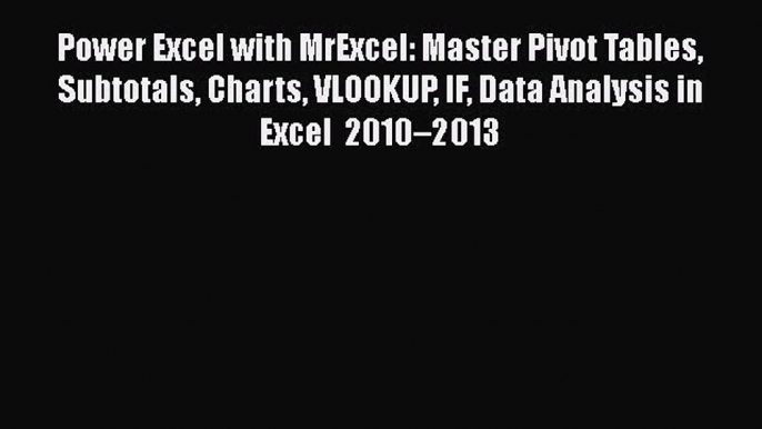 Read Power Excel with MrExcel: Master Pivot Tables Subtotals Charts VLOOKUP IF Data Analysis