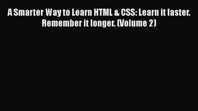 Download A Smarter Way to Learn HTML & CSS: Learn it faster. Remember it longer. (Volume 2)