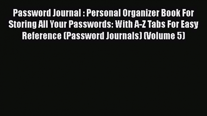 Read Password Journal : Personal Organizer Book For Storing All Your Passwords: With A-Z Tabs