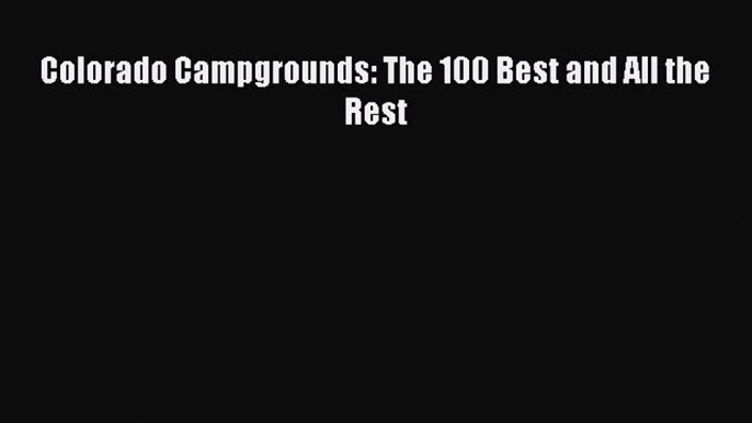 [Download PDF] Colorado Campgrounds: The 100 Best and All the Rest  Full eBook