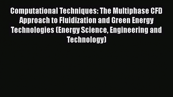 Read Computational Techniques: The Multiphase CFD Approach to Fluidization and Green Energy