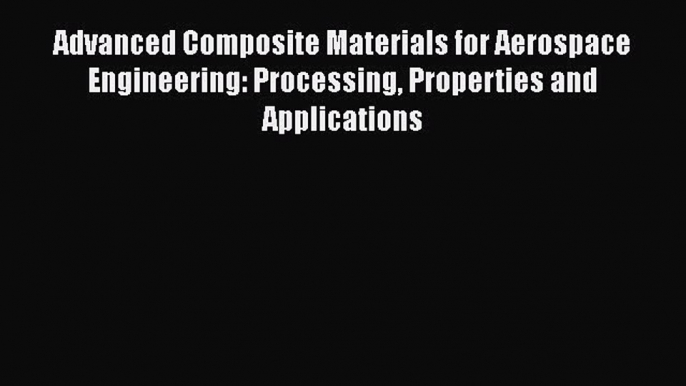 Download Advanced Composite Materials for Aerospace Engineering: Processing Properties and