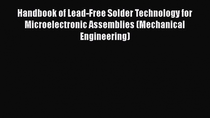 Read Handbook of Lead-Free Solder Technology for Microelectronic Assemblies (Mechanical Engineering)