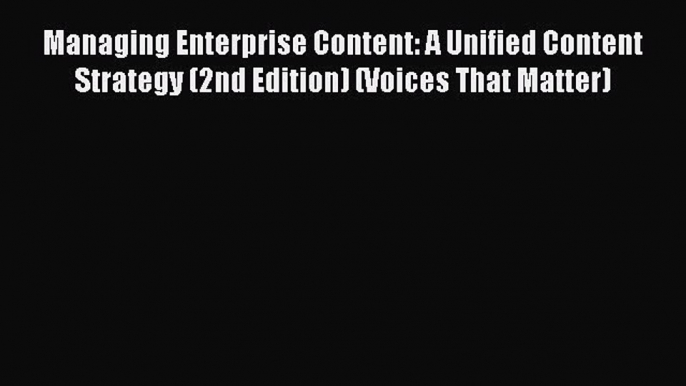 Read Managing Enterprise Content: A Unified Content Strategy (2nd Edition) (Voices That Matter)