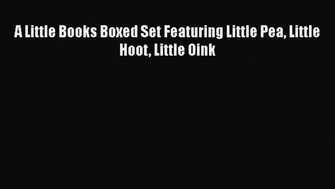 [PDF] A Little Books Boxed Set Featuring Little Pea Little Hoot Little Oink [Read] Full Ebook