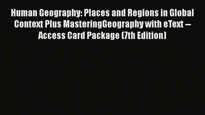 Read Human Geography: Places and Regions in Global Context Plus MasteringGeography with eText