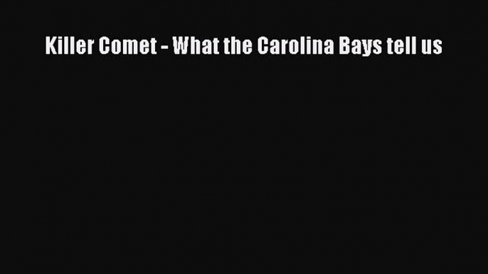 Download Killer Comet - What the Carolina Bays tell us PDF Online