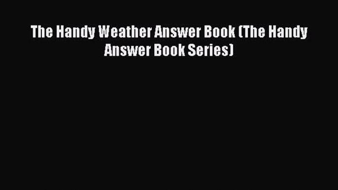 Read The Handy Weather Answer Book (The Handy Answer Book Series) PDF Online