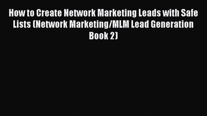 Read How to Create Network Marketing Leads with Safe Lists (Network Marketing/MLM Lead Generation